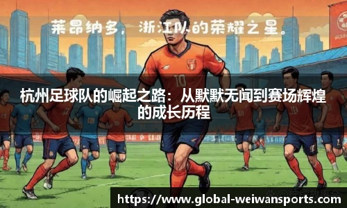 杭州足球队的崛起之路：从默默无闻到赛场辉煌的成长历程