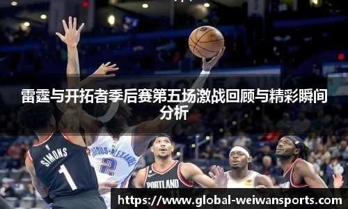 雷霆与开拓者季后赛第五场激战回顾与精彩瞬间分析